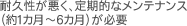 耐久性が悪く、定期的なメンテナンス（約１カ月～６カ月）が必要