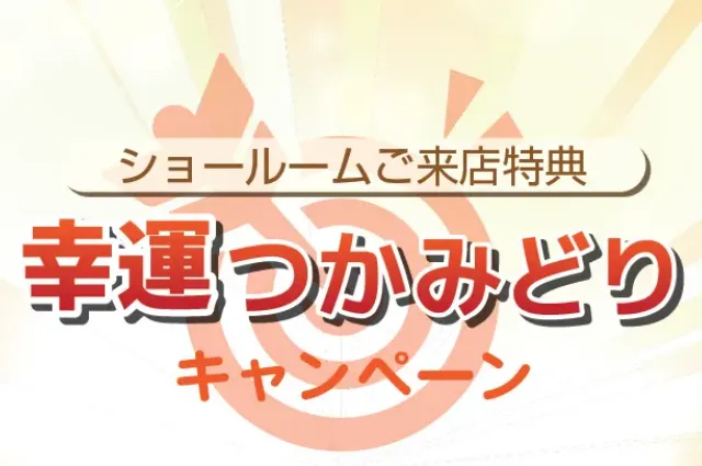 《ショールームご来店特典》幸運つかみどりキャンペーン